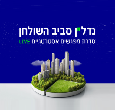 נדל"ן סביב השולחן- סדרת מפגשים אסטרטגיים LIVE